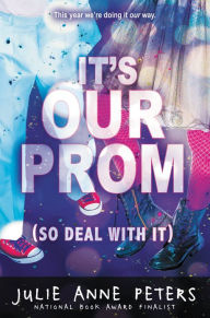 Title: It's Our Prom (So Deal With It), Author: Julie Anne Peters