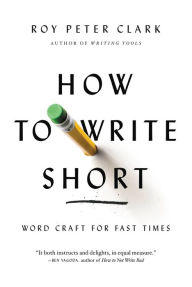 Title: How to Write Short: Word Craft for Fast Times, Author: Roy Peter Clark