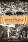 The Victory Season: The End of World War II and the Birth of Baseball's Golden Age
