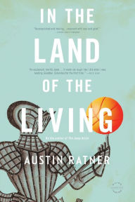 Title: In the Land of the Living: A Novel, Author: Austin Ratner