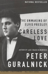 Title: Careless Love (Enhanced Edition): The Unmaking of Elvis Presley, Author: Peter Guralnick