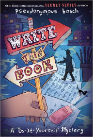 Title: Write This Book: A Do-It-Yourself Mystery, Author: Pseudonymous Bosch