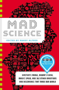 Title: Mad Science: Einstein's Fridge, Dewar's Flask, Mach's Speed, and 362 Other Inventions and Discoveries That Made Our World, Author: Randy Alfred