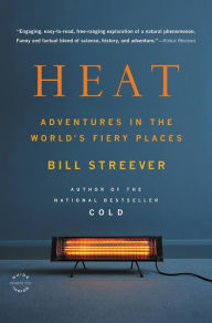 Title: Heat: Adventures in the World's Fiery Places, Author: Bill Streever