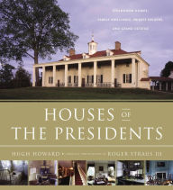 Title: Houses of the Presidents: Childhood Homes, Family Dwellings, Private Escapes, and Grand Estates, Author: Hugh Howard