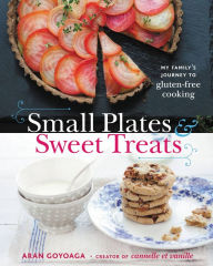 Title: Small Plates and Sweet Treats: My Family's Journey to Gluten-Free Cooking, from the Creator of Cannelle et Vanille (PagePerfect NOOK Book), Author: Aran Goyoaga