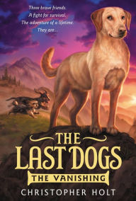 Title: The Vanishing (The Last Dogs Series #1), Author: Christopher Holt
