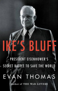 Title: Ike's Bluff: President Eisenhower's Secret Battle to Save the World, Author: Evan Thomas