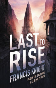 Title: Last to Rise, Author: Francis Knight