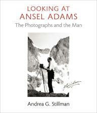 Title: Looking at Ansel Adams: The Photographs and the Man, Author: Andrea G. Stillman