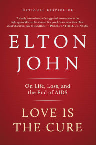 Title: Love Is the Cure: On Life, Loss, and the End of AIDS, Author: Elton John