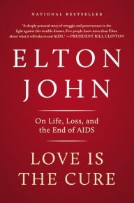 Title: Love Is the Cure: On Life, Loss, and the End of AIDS, Author: Elton John