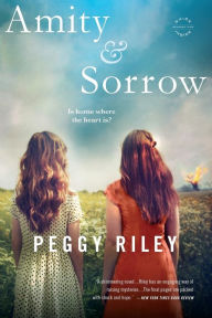 Title: Amity & Sorrow: A Novel, Author: Peggy Riley
