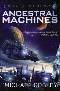 Title: Ancestral Machines: A Humanity's Fire Novel, Author: Michael Cobley