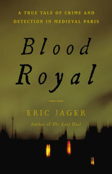 Blood Royal: A True Tale of Crime and Detection Medieval Paris