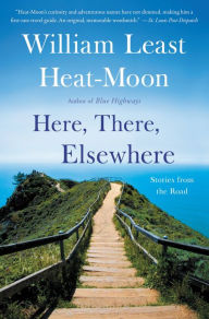 Title: Here, There, Elsewhere: Stories from the Road, Author: William Least Heat-Moon