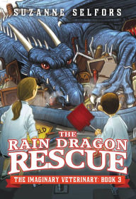Title: The Rain Dragon Rescue (The Imaginary Veterinary Series #3), Author: Suzanne Selfors