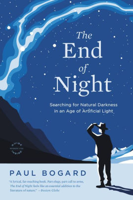 Title: The End of Night: Searching for Natural Darkness in an Age of Artificial Light, Author: Paul Bogard