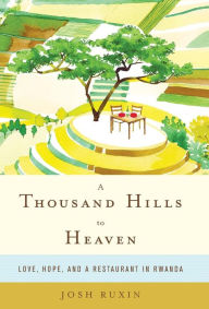 Title: A Thousand Hills to Heaven, Author: Josh Ruxin