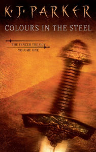 Title: Colours in the Steel, Author: K. J. Parker