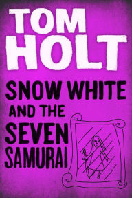 Title: Snow White and the Seven Samurai, Author: Tom Holt