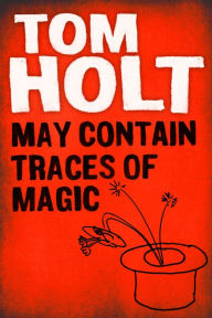 Title: May Contain Traces of Magic, Author: Tom Holt
