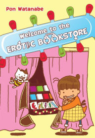 Title: Welcome to the Erotic Bookstore, Vol. 1, Author: Pon Watanabe