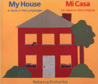 Title: My House/ Mi Casa: A Book in Two Languages/ Un Libro en Dos Lenguas, Author: Rebecca Emberley