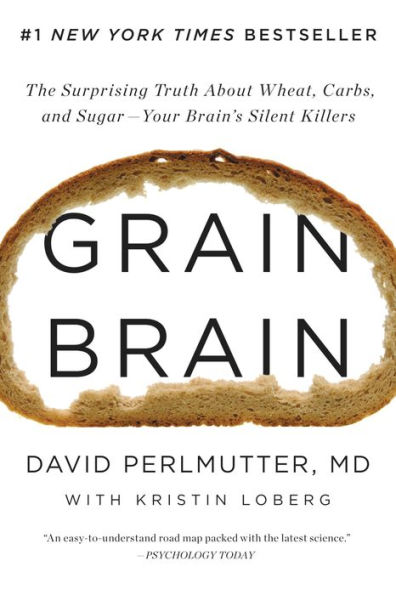 Grain Brain: The Surprising Truth about Wheat, Carbs, and Sugar—Your Brain's Silent Killers