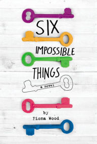 Title: Six Impossible Things, Author: Fiona Wood