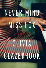 Title: Never Mind Miss Fox: A Novel, Author: Olivia Glazebrook