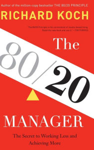 Title: The 80/20 Manager: The Secret to Working Less and Achieving More, Author: Richard Koch