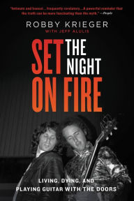 Title: Set the Night on Fire: Living, Dying, and Playing Guitar With the Doors, Author: Robby Krieger
