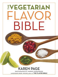Title: The Vegetarian Flavor Bible: The Essential Guide to Culinary Creativity with Vegetables, Fruits, Grains, Legumes, Nuts, Seeds, and More, Based on the Wisdom of Leading American Chefs, Author: Karen Page