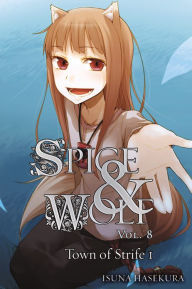 Title: Spice and Wolf, Vol. 8: The Town of Strife I (light novel), Author: Isuna Hasekura