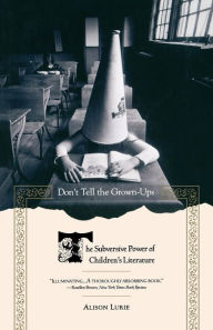 Title: Don't Tell the Grown-Ups: The Subversive Power of Children's Literature, Author: Alison Lurie