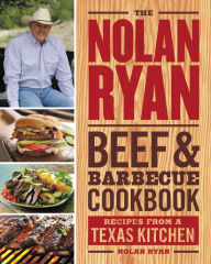 Title: The Nolan Ryan Beef & Barbecue Cookbook: Recipes from a Texas Kitchen, Author: Nolan Ryan