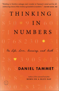 Title: Thinking In Numbers: On Life, Love, Meaning, and Math, Author: Daniel Tammet