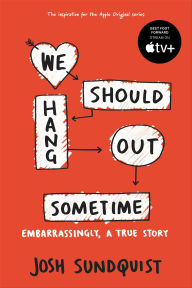 Title: We Should Hang Out Sometime: Embarrassingly, a true story, Author: Josh Sundquist