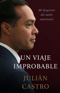 Title: Un Viaje Improbable: Despertando de Mi Sueño Americano, Author: Julián Castro