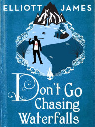 Title: Don't Go Chasing Waterfalls, Author: Elliott James