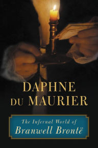 Title: The Infernal World of Branwell Brontë, Author: Daphne du Maurier