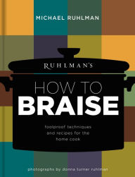Title: Ruhlman's How to Braise: Foolproof Techniques and Recipes for the Home Cook, Author: Michael Ruhlman