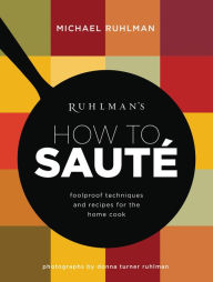 Title: Ruhlman's How to Saute: Foolproof Techniques and Recipes for the Home Cook, Author: Michael Ruhlman