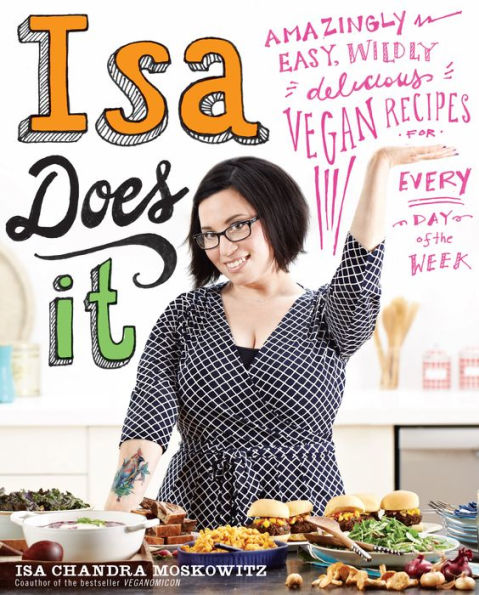 Isa Does It: Amazingly Easy, Wildly Delicious Vegan Recipes for Every Day of the Week