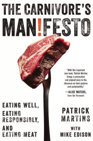 Title: The Carnivore's Manifesto: Eating Well, Eating Responsibly, and Eating Meat, Author: Patrick Martins