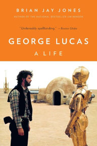 Title: George Lucas: A Life, Author: Brian Jay Jones
