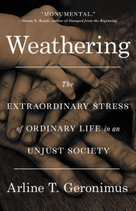 Free read online books download Weathering: The Extraordinary Stress of Ordinary Life in an Unjust Society PDF 9780316257978 by Arline T Geronimus, Arline T Geronimus (English Edition)