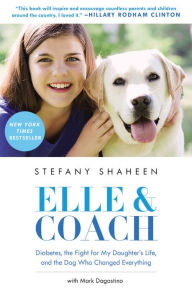 Title: Elle & Coach: Diabetes, the Fight for My Daughter's Life, and the Dog Who Changed Everything, Author: Stefany Shaheen