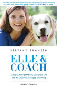 Title: Elle & Coach: Diabetes, the Fight for My Daughter's Life, and the Dog Who Changed Everything, Author: Stefany Shaheen